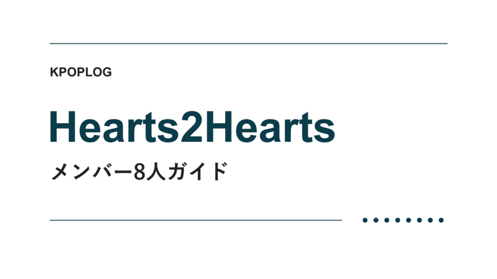 Hearts2Hearts メンバー8人ガイド｜KPOPLOG