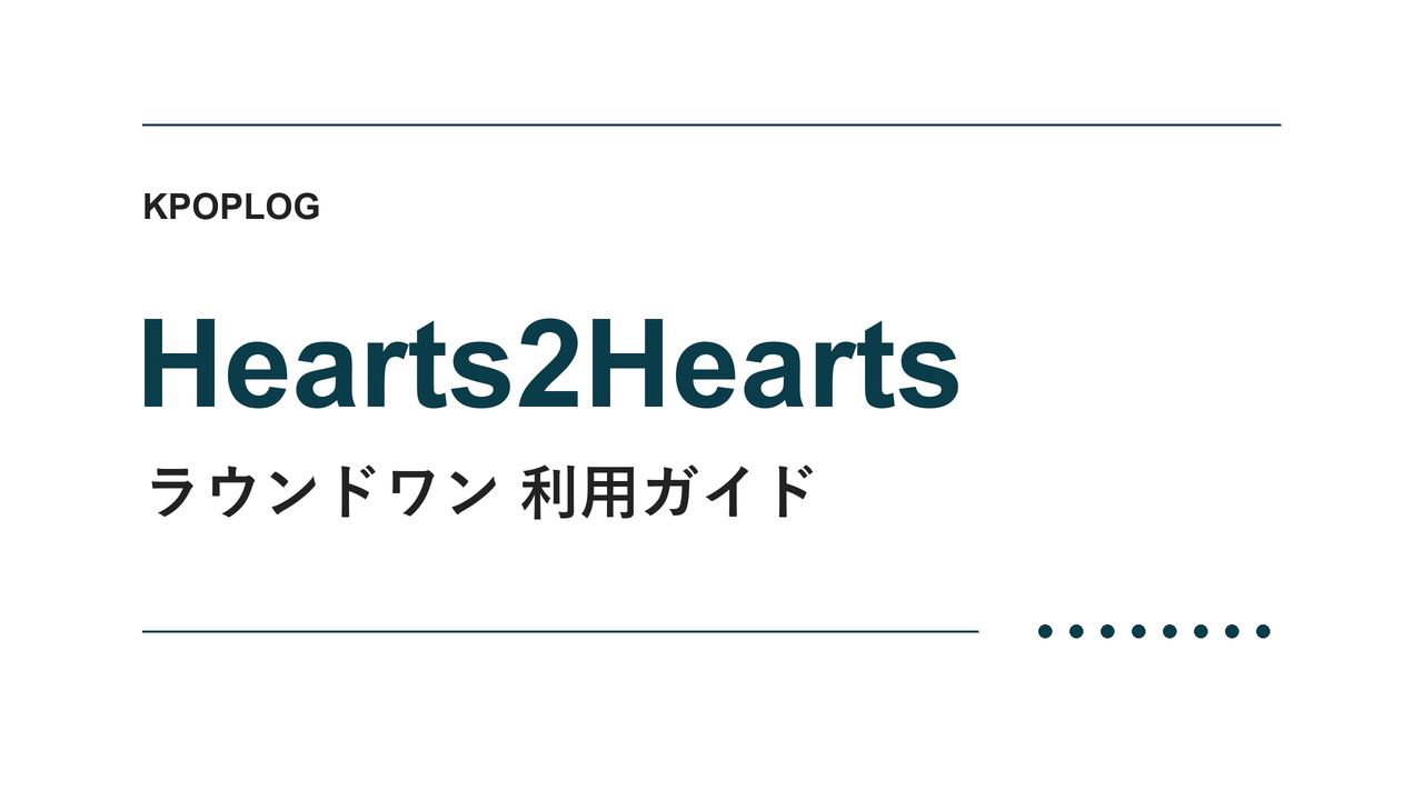 Hearts2Hearts ラウンドワン 利用ガイド|KPOPLOG