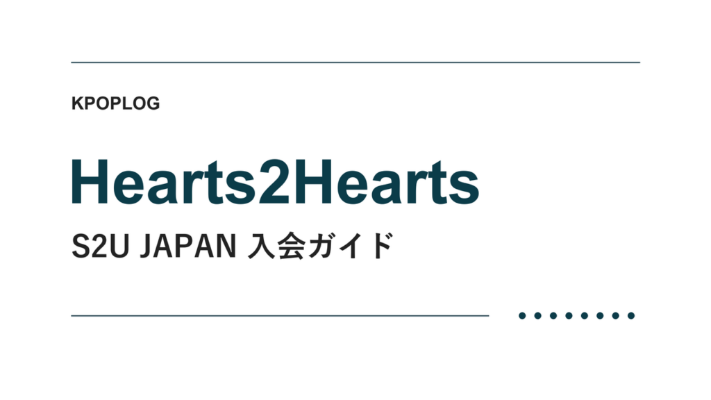 Hearts2Hearts S2U JAPAN 入会ガイド｜KPOPLOG